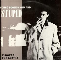 Download Flowers For Agatha - Young Foolish Old And Stupid