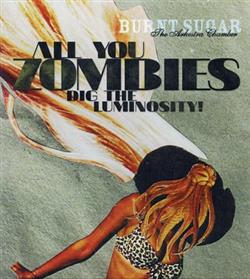 Download Burnt Sugar The Arkestra Chamber - All You Zombies Dig The Luminosity