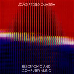 Download João Pedro Oliveira - Electronic And Computer Music