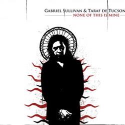 Download Gabriel Sullivan & Taraf De Tucson - None Of This Is Mine
