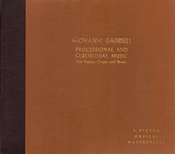 Download Harvard Glee Club, Radcliffe Choral Society, Boston Symphony Orchestra Brass Choir, E Power Biggs, G Wallace Woodworth Giovanni Gabrieli - Processional And Ceremonial Music For Voices Organ And Brass
