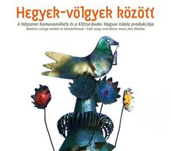 Download Népzenei Kamaraműhely És A KlézseBudai Magyar Iskola - Hegyek Völgyek Között Moldvai Csángó Énekek És Táncdallamok Folk Songs And Dance Music From Moldva