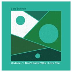 Download Soft Science - Undone I Dont Know Why I Love You