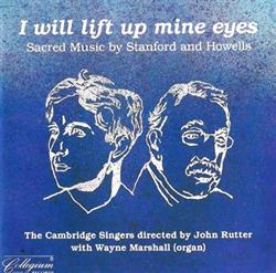 Download The Cambridge Singers Directed By John Rutter With Wayne Marshall - I Will Lift Up Mine Eyes Sacred Music By Stanford And Howells