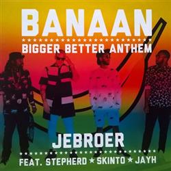 Download JeBroer Ft Stepherd, Skinto, Jayh - Banaan Bigger Better Anthem