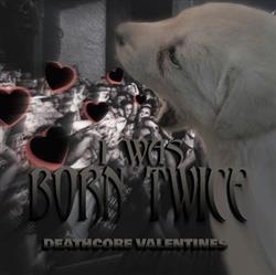 Download I Was Born Twice - Deathcore Valentines