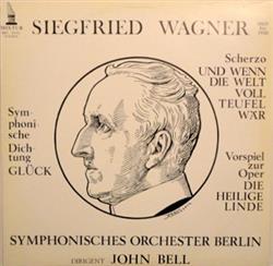 Download Siegfried Wagner, Symphonisches Orchester Berlin Dirigent John Bell - Symphonische Dichtung Gluck Scherzo Und Wenn Die Welt Voll Teufel War Vorspiel Zur Oper Die Heilige Linde