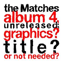 Download The Matches - The Matches Album 4 Unreleased Graphics Title Or Not Needed