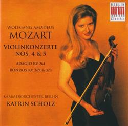 Download Wolfgang Amadeus Mozart, Katrin Scholz, Kammerorchester Berlin - Violinkonzerte Nos 4 5 Adagio KV 261 Rondos KV 269 373