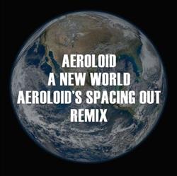 Download Aeroloid - A New World Aeroloids Spacing Out Remix