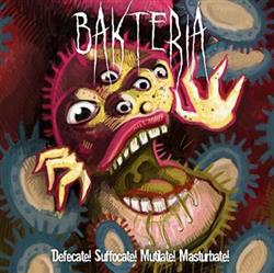 Download Bakteria - Defecate Suffocate Mutilate Masturbate