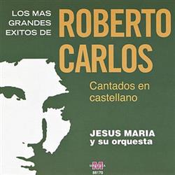 Download Roberto Carlos, Jesús María Y Su Orquesta - Los Más Grandes Éxitos De Roberto Carlos