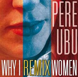 Download Pere Ubu - Why I Remix Women