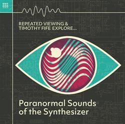 Download Timothy Fife, Repeated Viewing - Repeated Viewing And Timothy Fife Explore Paranormal Sounds Of The Synthesizer