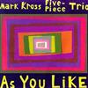 télécharger l'album The Mark Kross FivePiece Trio - As You Like