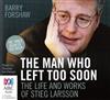écouter en ligne Barry Forshaw Read By Stanley McGeagh - The Man Who Left Too Soon The Life And Works Of Stieg Larsson