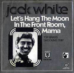 Download Jack White - Lets Hang The Moon In The Front Room Mama Top Brass Shocking Trip