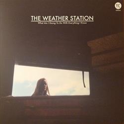 Download The Weather Station - What Am I Going To Do With Everything I Know