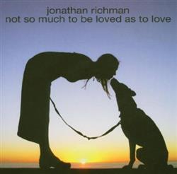 Download Jonathan Richman - Not So Much To Be Loved As To Love