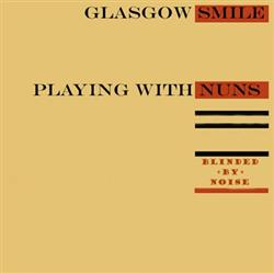 Download Glasgow Smile Playing With Nuns - Blinded By Noise
