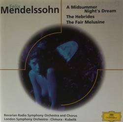 Download Felix Mendelssohn Bartholdy, Bavarian Radio Symphony Orchestra And Chorus, London Symphony Orchestra Chmura Kubelik - A Midsummer Nights Dream The Hebrides The Fair Melusine