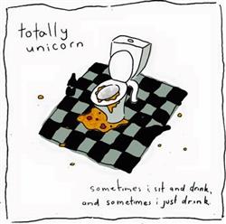 Download Totally Unicorn - Sometimes I Sit And Drink And Sometimes I Just Drink
