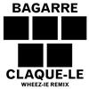 Bagarre - Claque Le Wheez ie Remix