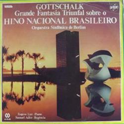 Download Gottschalk, Orquestra Sinfônica De Berlim, Eugene List, Samuel Adler - Grande Fantasia Triunfal Sobre O Hino Nacional Brasileiro