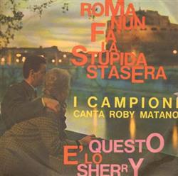 Download I Campioni Canta Roby Matano - Roma Nun Fa La Stupida Stasera E Questo Lo Sherry