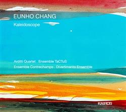 Download Eunho Chang Arditti Quartet, Ensemble TaCTuS, Ensemble Contrechamps, Divertimento Ensemble - Kaleidoscope