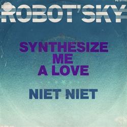 Download Robot'Sky - Synthesize Me A Love Niet Niet